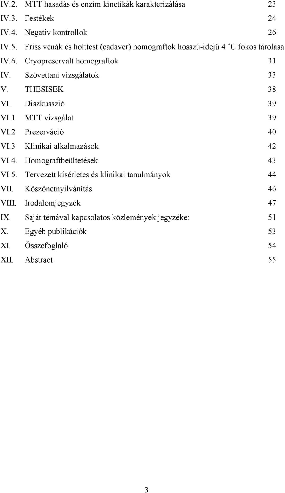 THESISEK 38 VI. Diszkusszió 39 VI.1 MTT vizsgálat 39 VI.2 Prezerváció 40 VI.3 Klinikai alkalmazások 42 VI.4. Homograftbeültetések 43 VI.5.