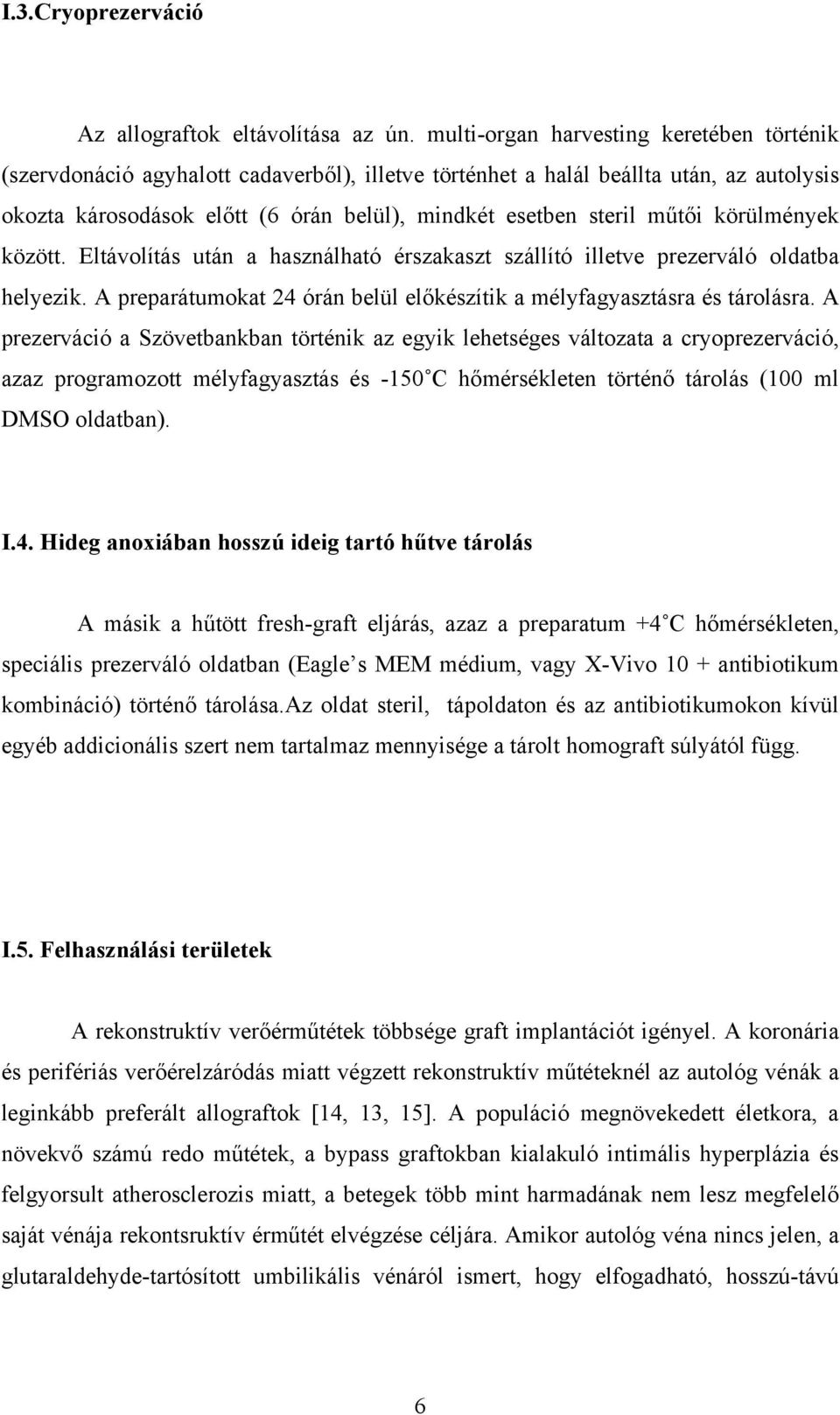 műtői körülmények között. Eltávolítás után a használható érszakaszt szállító illetve prezerváló oldatba helyezik. A preparátumokat 24 órán belül előkészítik a mélyfagyasztásra és tárolásra.