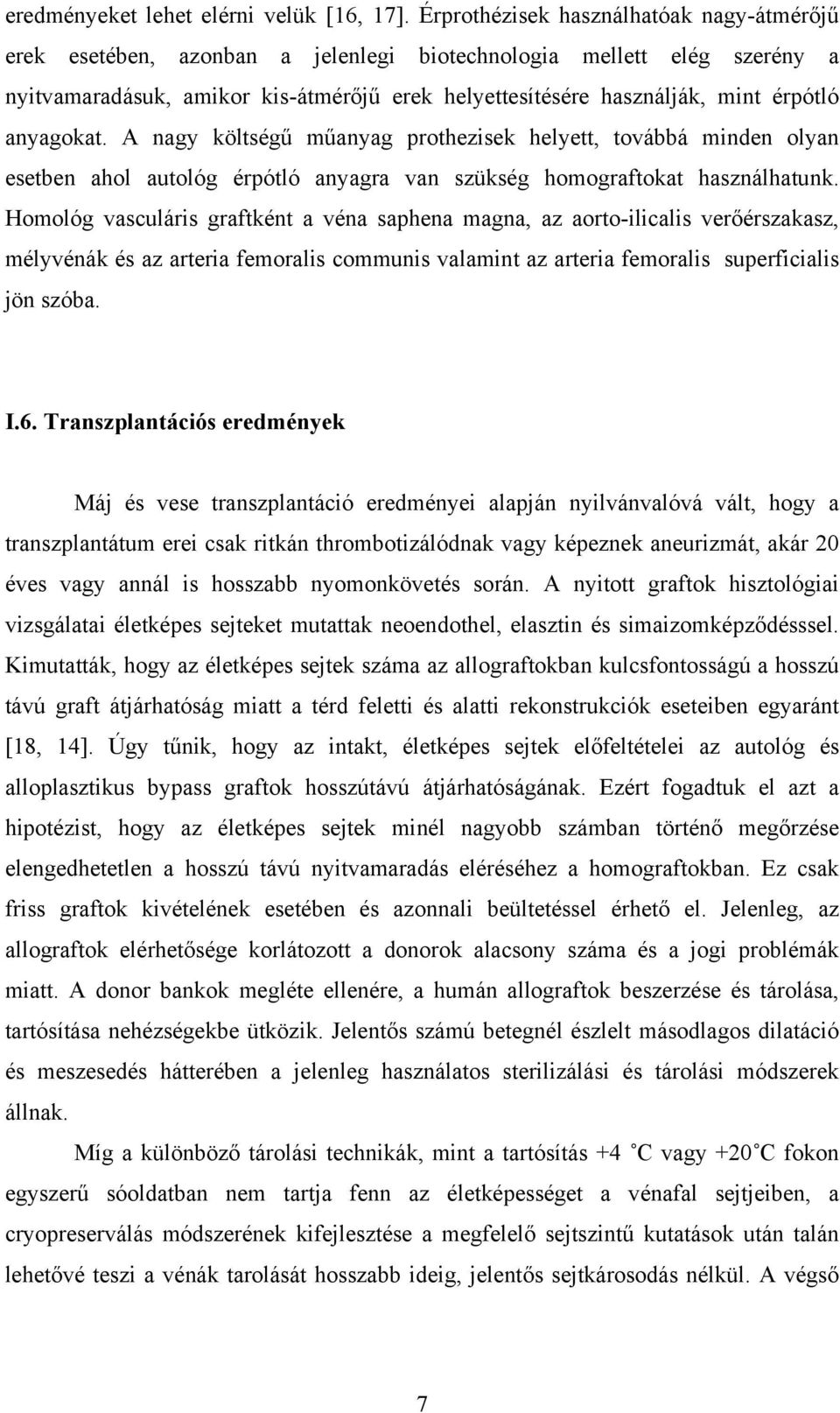 anyagokat. A nagy költségű műanyag prothezisek helyett, továbbá minden olyan esetben ahol autológ érpótló anyagra van szükség homograftokat használhatunk.