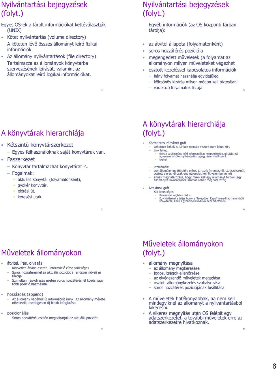 31 Nyilvántartási bejegyzések Egyéb információk (az OS központi tárban tárolja): az átvitel állapota (folyamatonként) soros hozzáférés pozíciója megengedett műveletek (a folyamat az állományon milyen