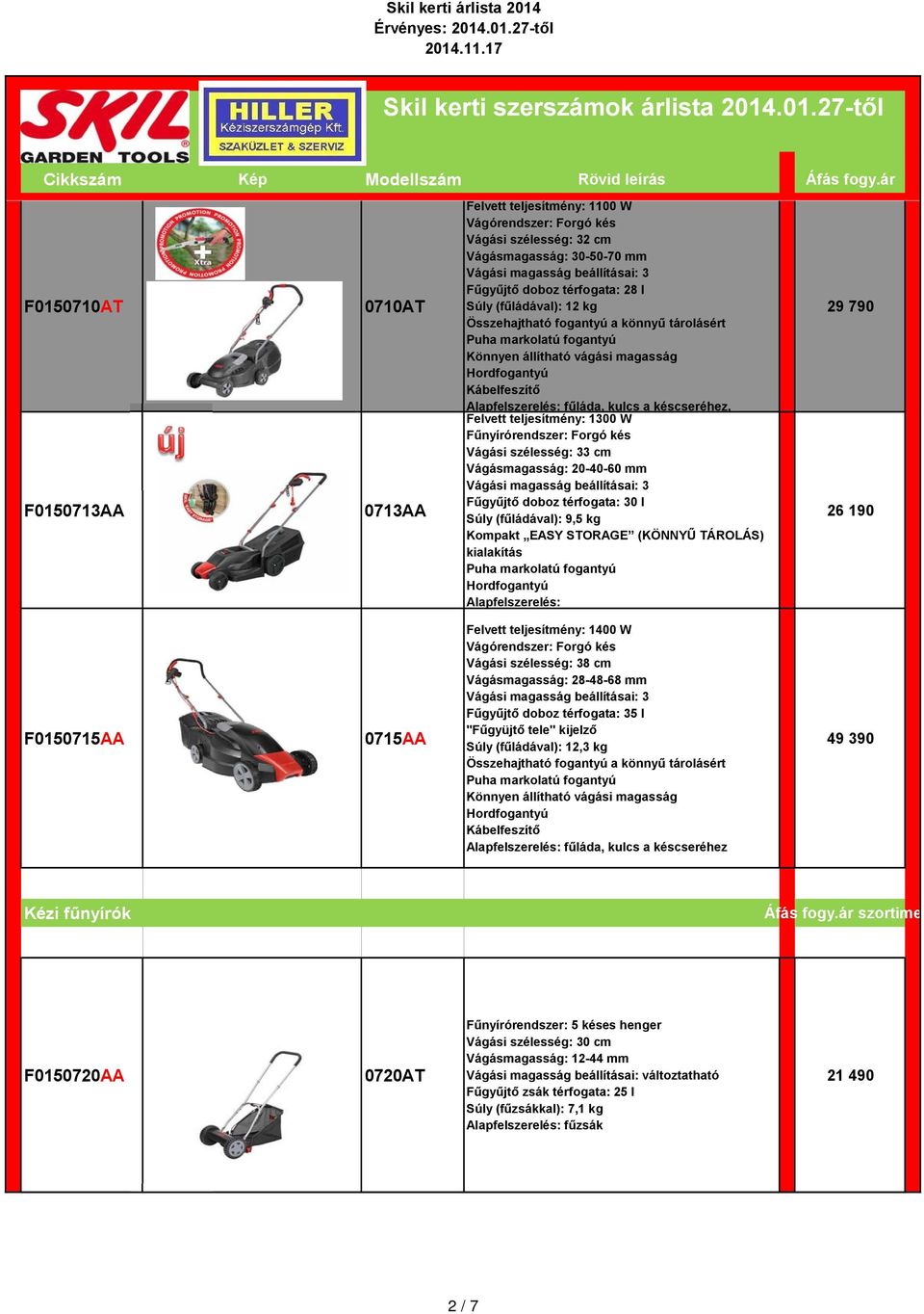 Vágásmagasság: 20-40-60 mm Fűgyűjtő doboz térfogata: 30 l Súly (fűládával): 9,5 kg Kompakt EASY STORAGE (KÖNNYŰ TÁROLÁS) kialakítás Hordfogantyú 29 790 26 190 F0150715AA 0715AA Felvett teljesítmény: