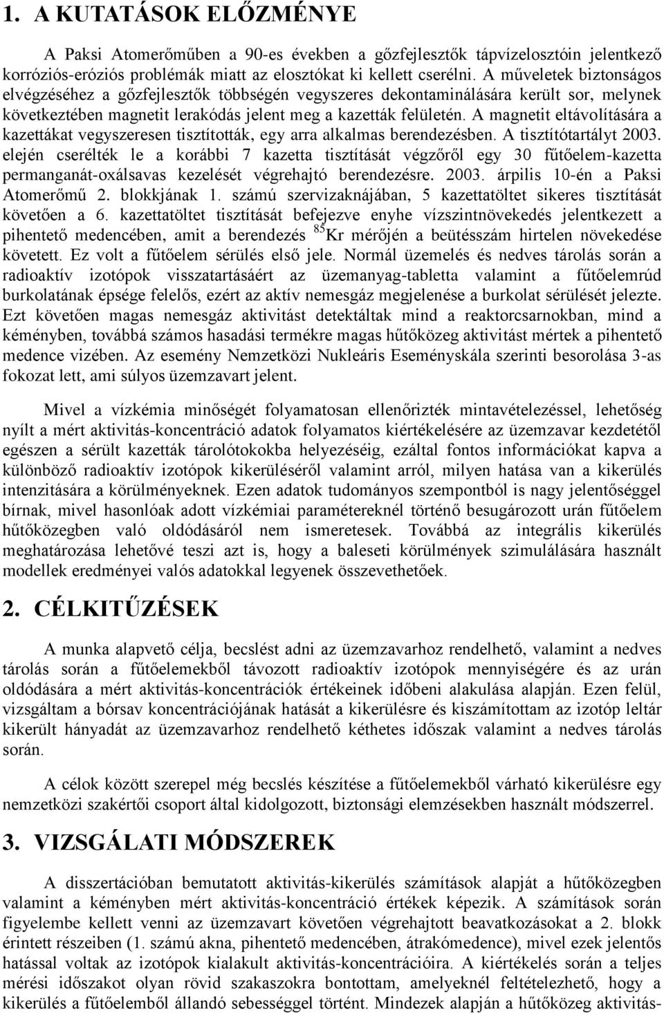 A magnetit eltávolítására a kazettákat vegyszeresen tisztították, egy arra alkalmas berendezésben. A tisztítótartályt 2003.
