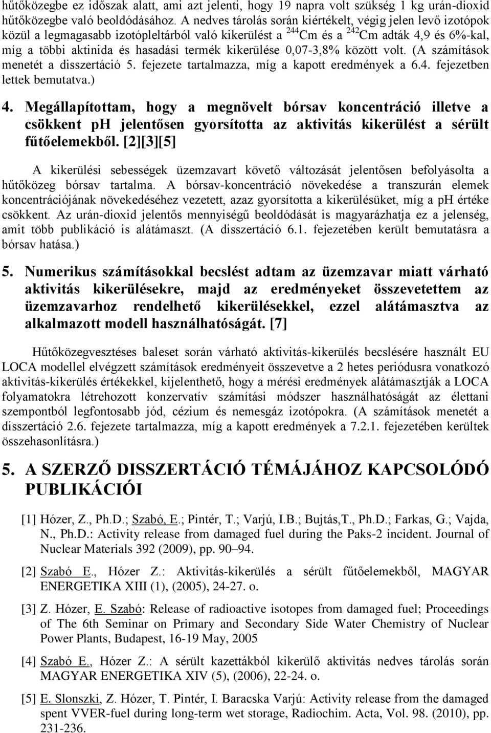 kikerülése 0,07-3,8% között volt. (A számítások menetét a disszertáció 5. fejezete tartalmazza, míg a kapott eredmények a 6.4. fejezetben lettek bemutatva.) 4.