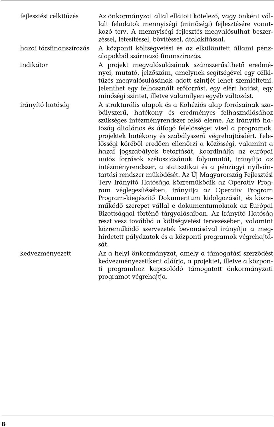 A projekt megvalósulásának számszerűsíthető eredményei, mutató, jelzőszám, amelynek segítségével egy célkitűzés megvalósulásának adott szintjét lehet szemléltetni.