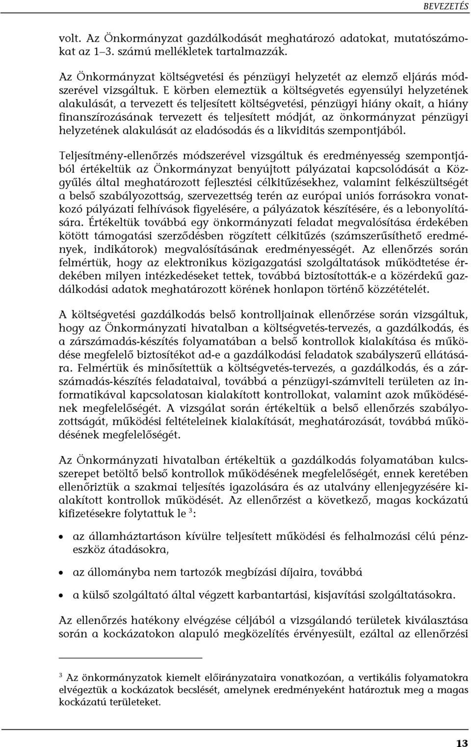 E körben elemeztük a költségvetés egyensúlyi helyzetének alakulását, a tervezett és teljesített költségvetési, pénzügyi hiány okait, a hiány finanszírozásának tervezett és teljesített módját, az