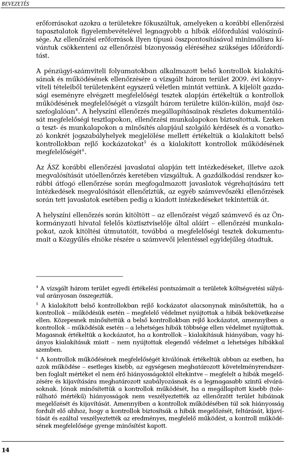 A pénzügyi-számviteli folyamatokban alkalmazott belső kontrollok kialakításának és működésének ellenőrzésére a vizsgált három terület 2009.