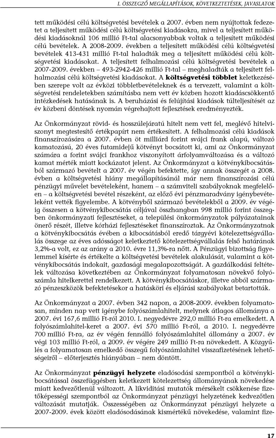bevételek. A 2008-2009. években a teljesített működési célú költségvetési bevételek 413-431 millió Ft-tal haladták meg a teljesített működési célú költségvetési kiadásokat.