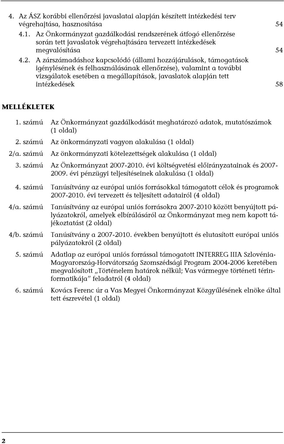 A zárszámadáshoz kapcsolódó (állami hozzájárulások, támogatások igénylésének és felhasználásának ellenőrzése), valamint a további vizsgálatok esetében a megállapítások, javaslatok alapján tett