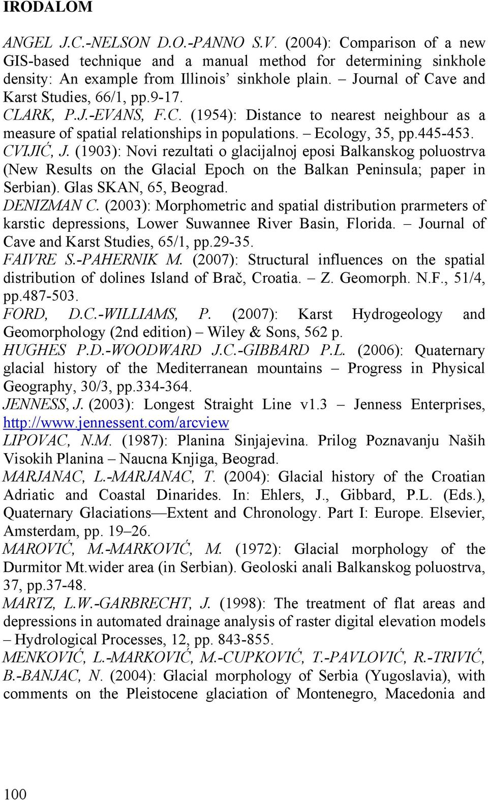 CVIJIĆ, J. (1903): Novi rezultati o glacijalnoj eposi Balkanskog poluostrva (New Results on the Glacial Epoch on the Balkan Peninsula; paper in Serbian). Glas SKAN, 65, Beograd. DENIZMAN C.