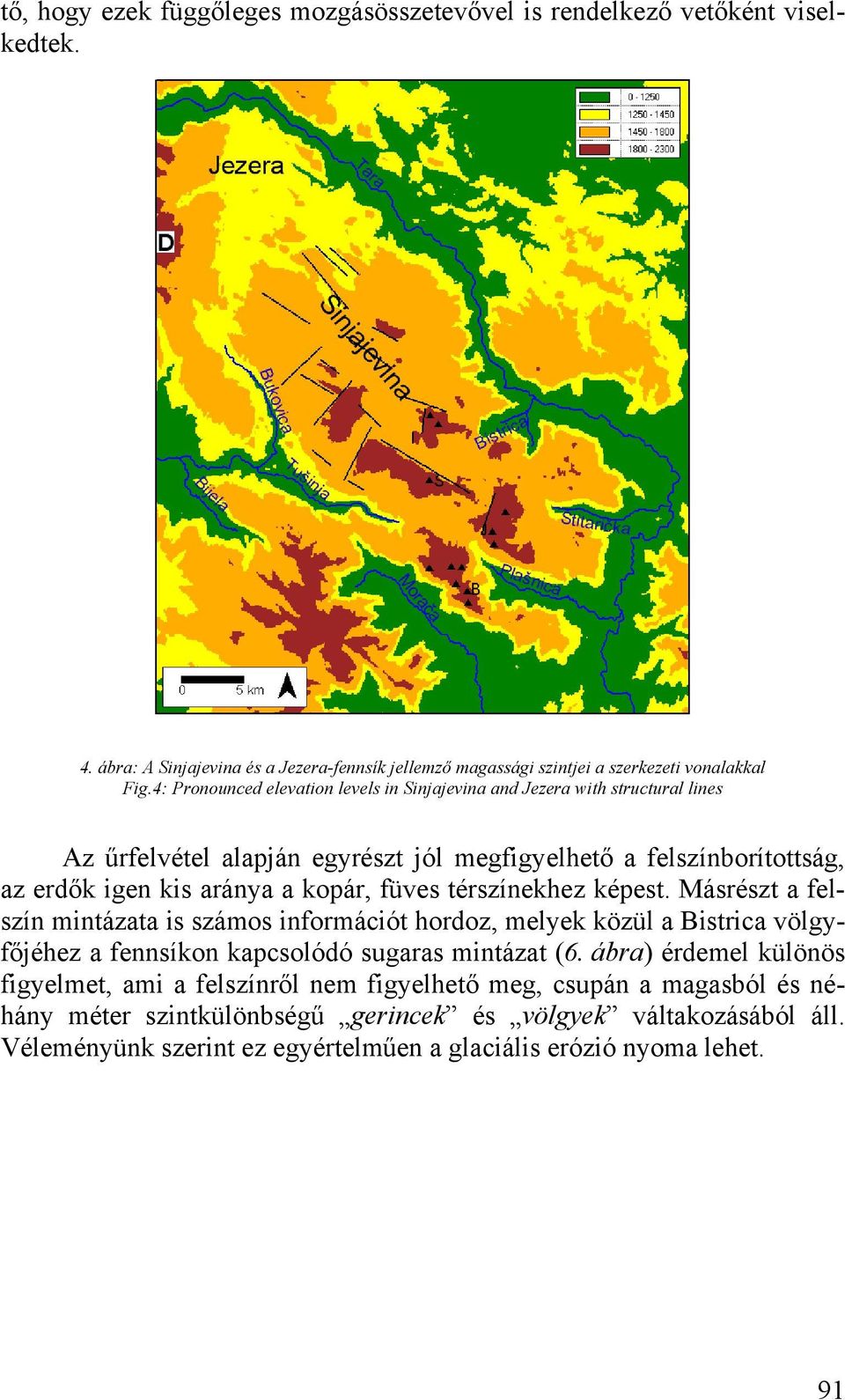 térszínekhez képest. Másrészt a felszín mintázata is számos információt hordoz, melyek közül a Bistrica völgyfőjéhez a fennsíkon kapcsolódó sugaras mintázat (6.