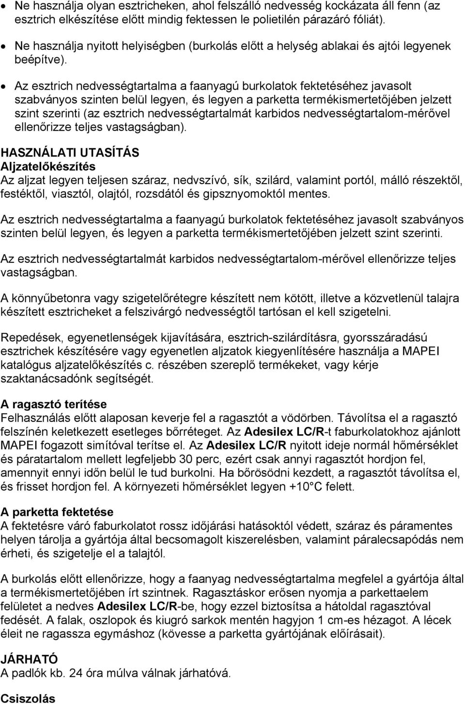 Az esztrich nedvességtartalma a faanyagú burkolatok fektetéséhez javasolt szabványos szinten belül legyen, és legyen a parketta termékismertetőjében jelzett szint szerinti (az esztrich