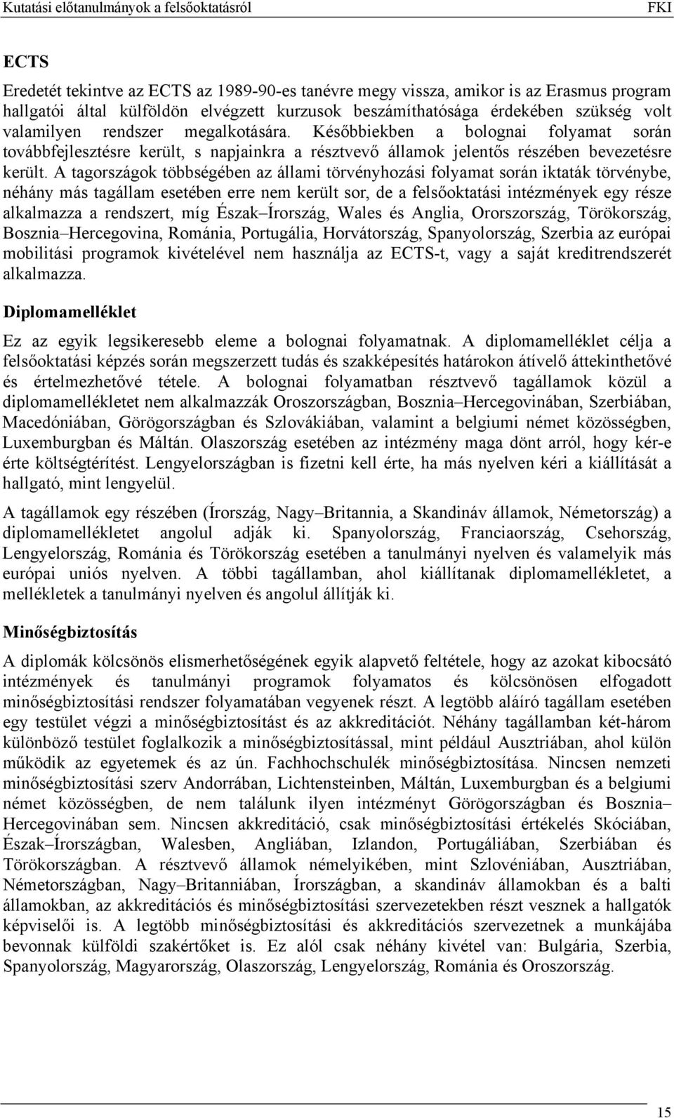 A tagországok többségében az állami törvényhozási folyamat során iktaták törvénybe, néhány más tagállam esetében erre nem került sor, de a felsőoktatási intézmények egy része alkalmazza a rendszert,