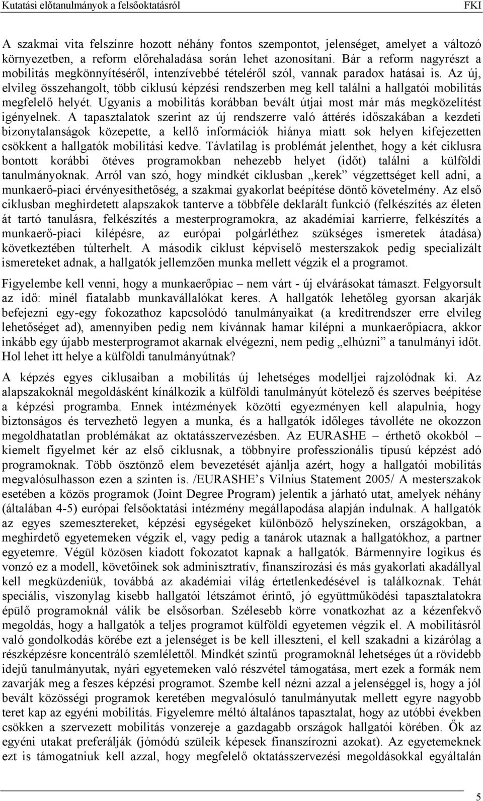 Az új, elvileg összehangolt, több ciklusú képzési rendszerben meg kell találni a hallgatói mobilitás megfelelő helyét. Ugyanis a mobilitás korábban bevált útjai most már más megközelítést igényelnek.