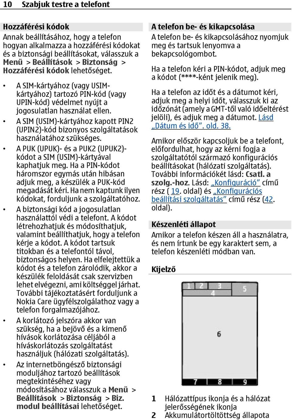 A SIM (USIM)-kártyához kapott PIN2 (UPIN2)-kód bizonyos szolgáltatások használatához szükséges. A PUK (UPUK)- és a PUK2 (UPUK2)- kódot a SIM (USIM)-kártyával kaphatjuk meg.