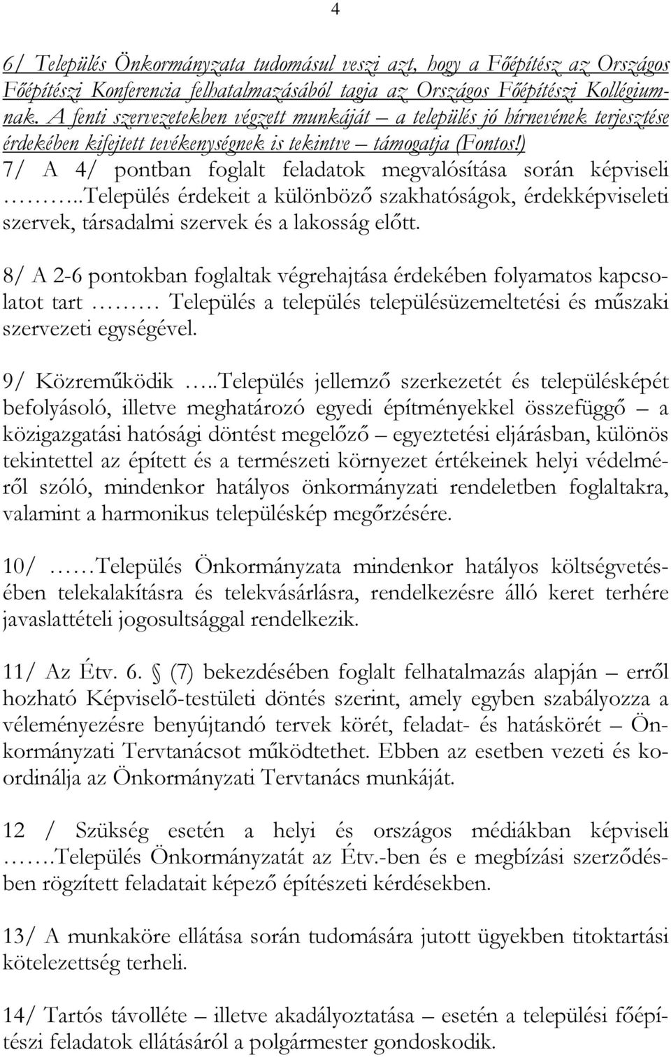 ) 7/ A 4/ pontban foglalt feladatok megvalósítása során képviseli..település érdekeit a különböző szakhatóságok, érdekképviseleti szervek, társadalmi szervek és a lakosság előtt.