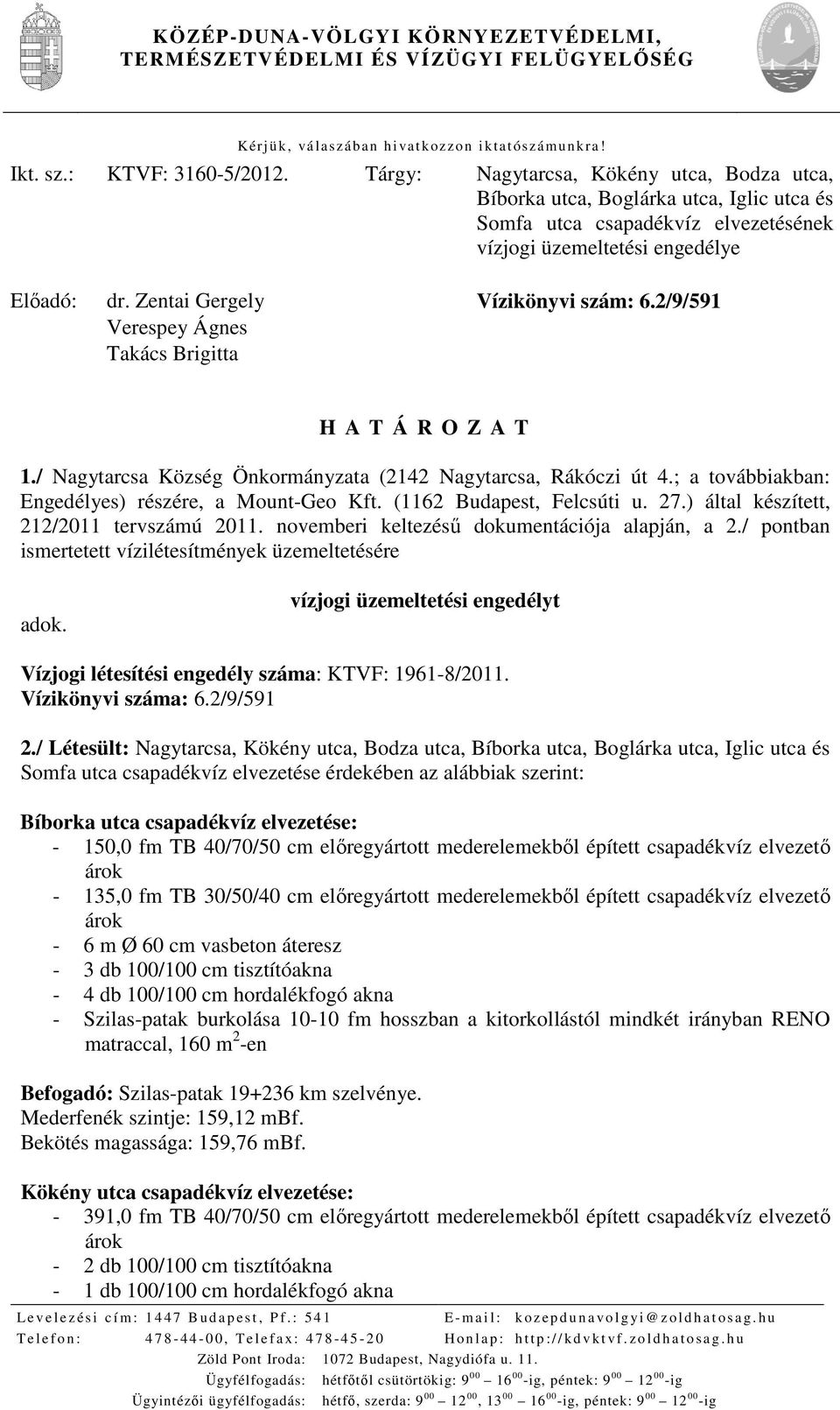 Zentai Gergely Verespey Ágnes Takács Brigitta Vízikönyvi szám: 6.2/9/591 H A T Á R O Z A T 1./ Nagytarcsa Község Önkormányzata (2142 Nagytarcsa, Rákóczi út 4.