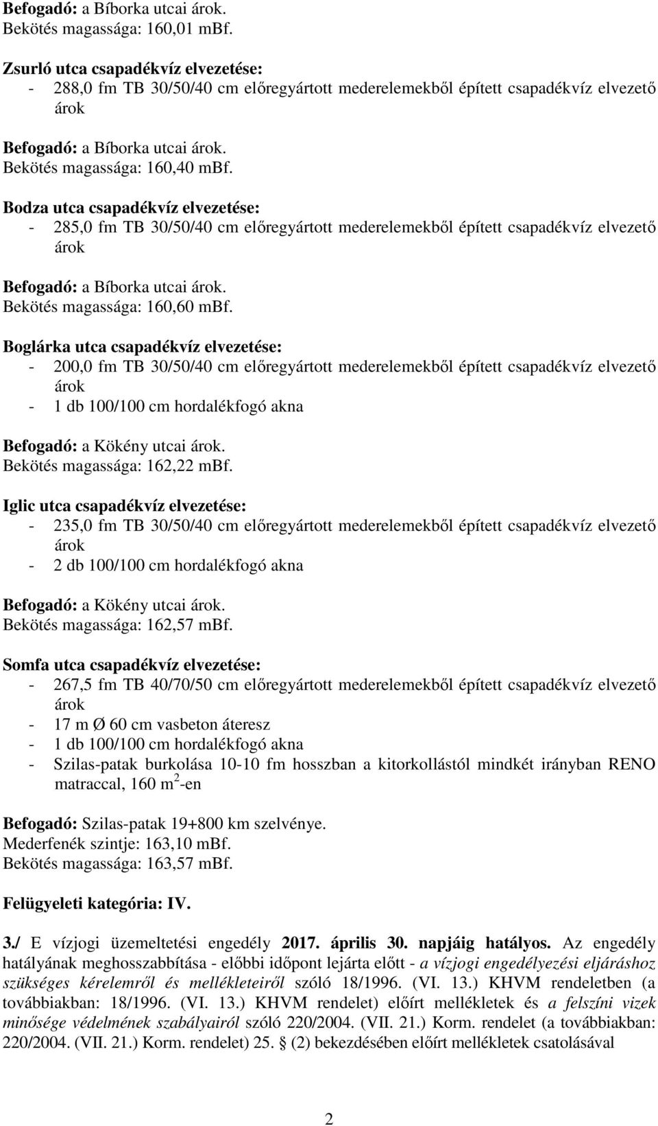 Bodza utca csapadékvíz elvezetése: - 285,0 fm TB 30/50/40 cm előregyártott mederelemekből épített csapadékvíz elvezető Befogadó: a Bíborka utcai. Bekötés magassága: 160,60 mbf.