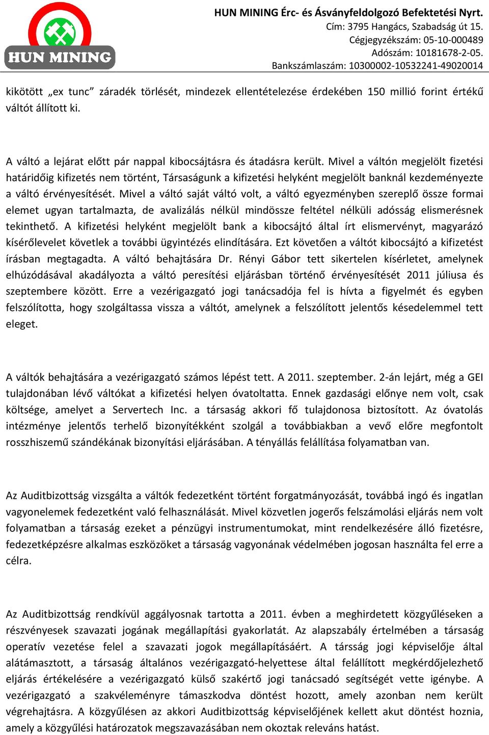 Mivel a váltó saját váltó volt, a váltó egyezményben szereplő össze formai elemet ugyan tartalmazta, de avalizálás nélkül mindössze feltétel nélküli adósság elismerésnek tekinthető.