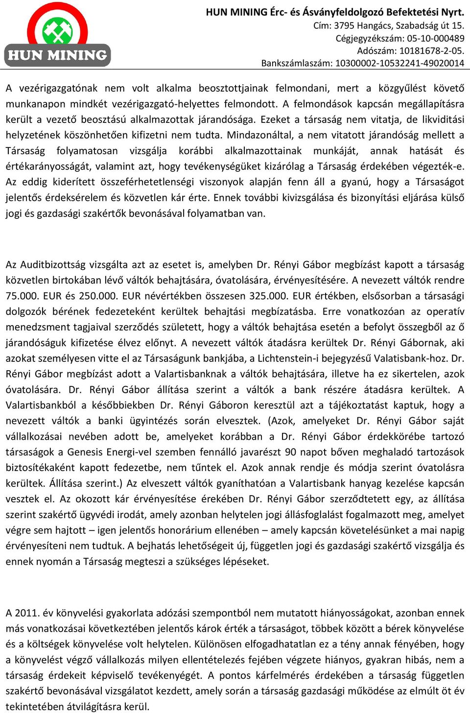 Mindazonáltal, a nem vitatott járandóság mellett a Társaság folyamatosan vizsgálja korábbi alkalmazottainak munkáját, annak hatását és értékarányosságát, valamint azt, hogy tevékenységüket kizárólag