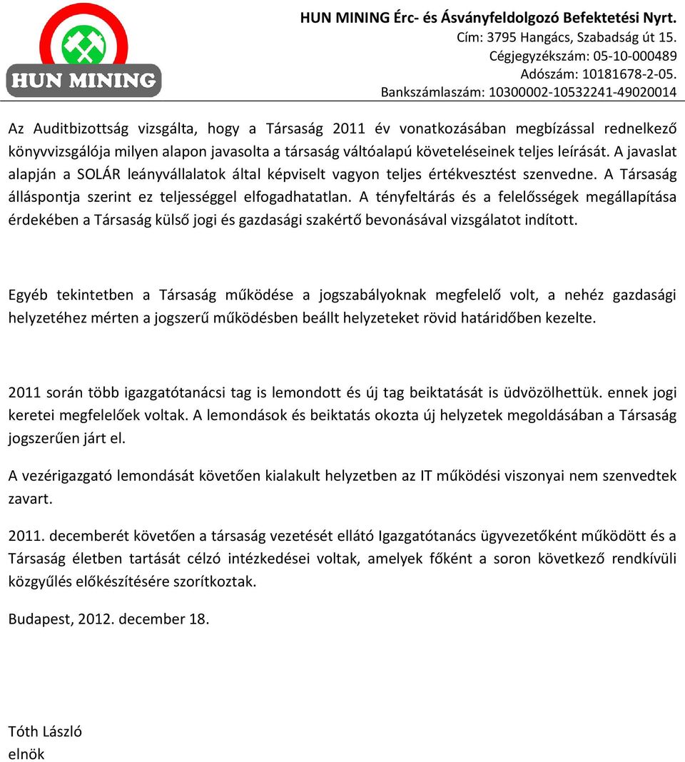 A tényfeltárás és a felelősségek megállapítása érdekében a Társaság külső jogi és gazdasági szakértő bevonásával vizsgálatot indított.