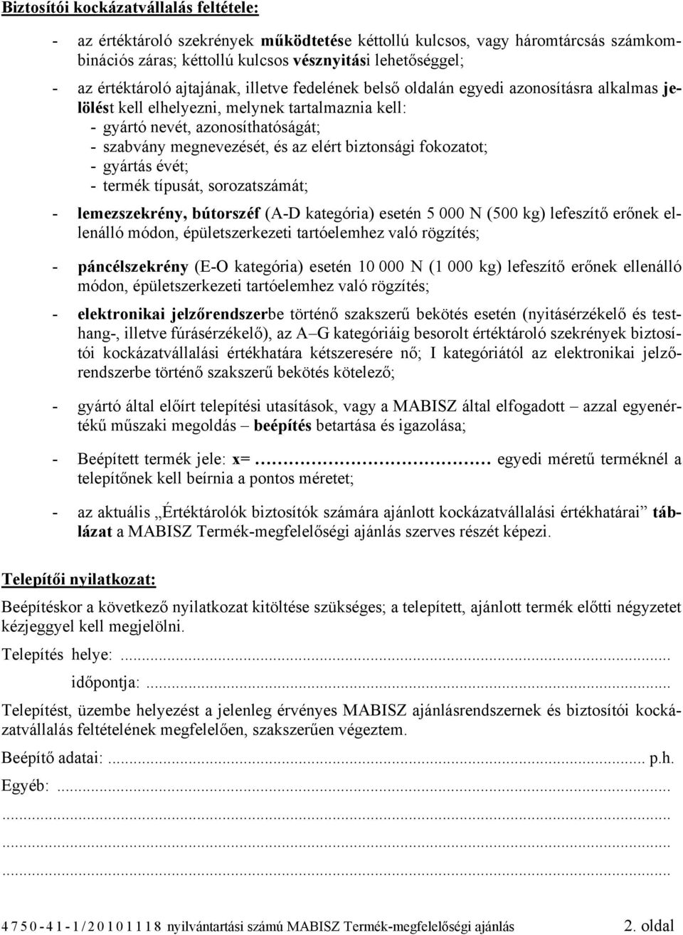 biztonsági fokozatot; - gyártás évét; - termék típusát, sorozatszámát; - lemezszekrény, bútorszéf (A-) esetén 5 000 N (500 kg) lefeszítő erőnek ellenálló módon, épületszerkezeti tartóelemhez való