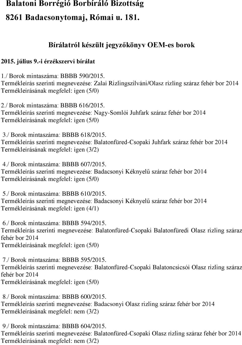 / Borok mintaszáma: BBBB 618/2015. Termékleírás szerinti megnevezése: Balatonfüred-Csopaki Juhfark száraz Termékleírásának megfelel: igen (3/2) 4./ Borok mintaszáma: BBBB 607/2015.