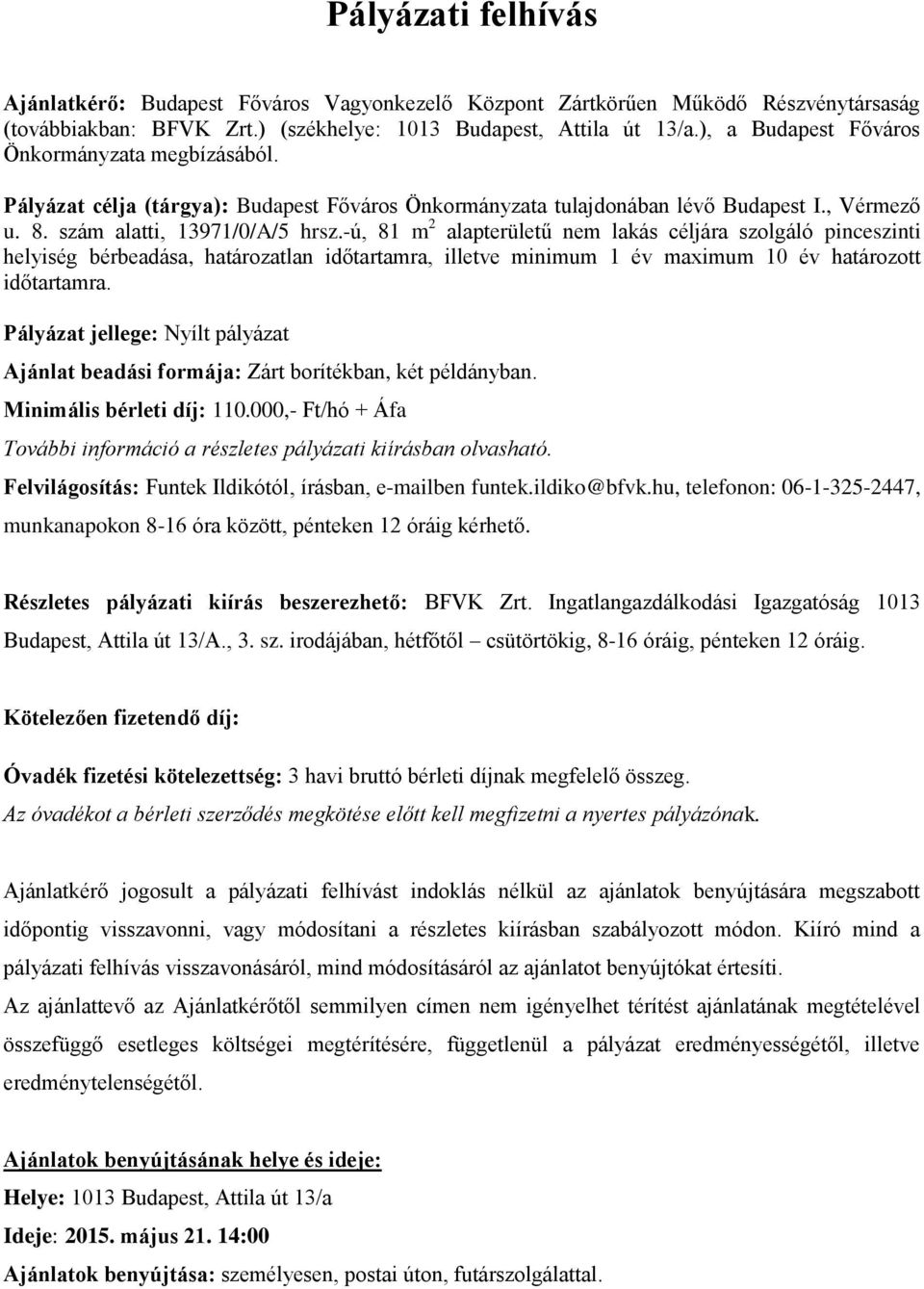 -ú, 81 m 2 alapterületű nem lakás céljára szolgáló pinceszinti helyiség bérbeadása, határozatlan időtartamra, illetve minimum 1 év maximum 10 év határozott időtartamra.