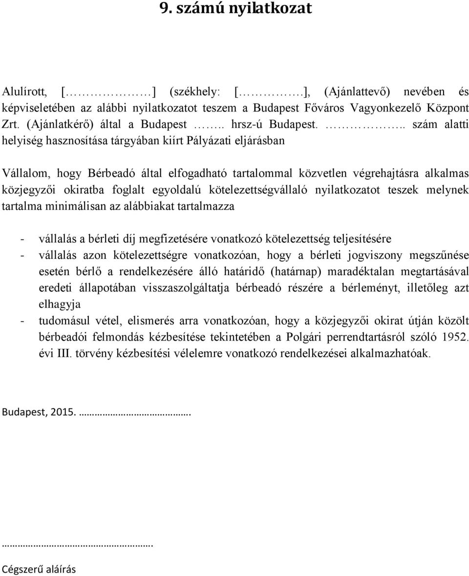 .. szám alatti helyiség hasznosítása tárgyában kiírt Pályázati eljárásban Vállalom, hogy Bérbeadó által elfogadható tartalommal közvetlen végrehajtásra alkalmas közjegyzői okiratba foglalt egyoldalú