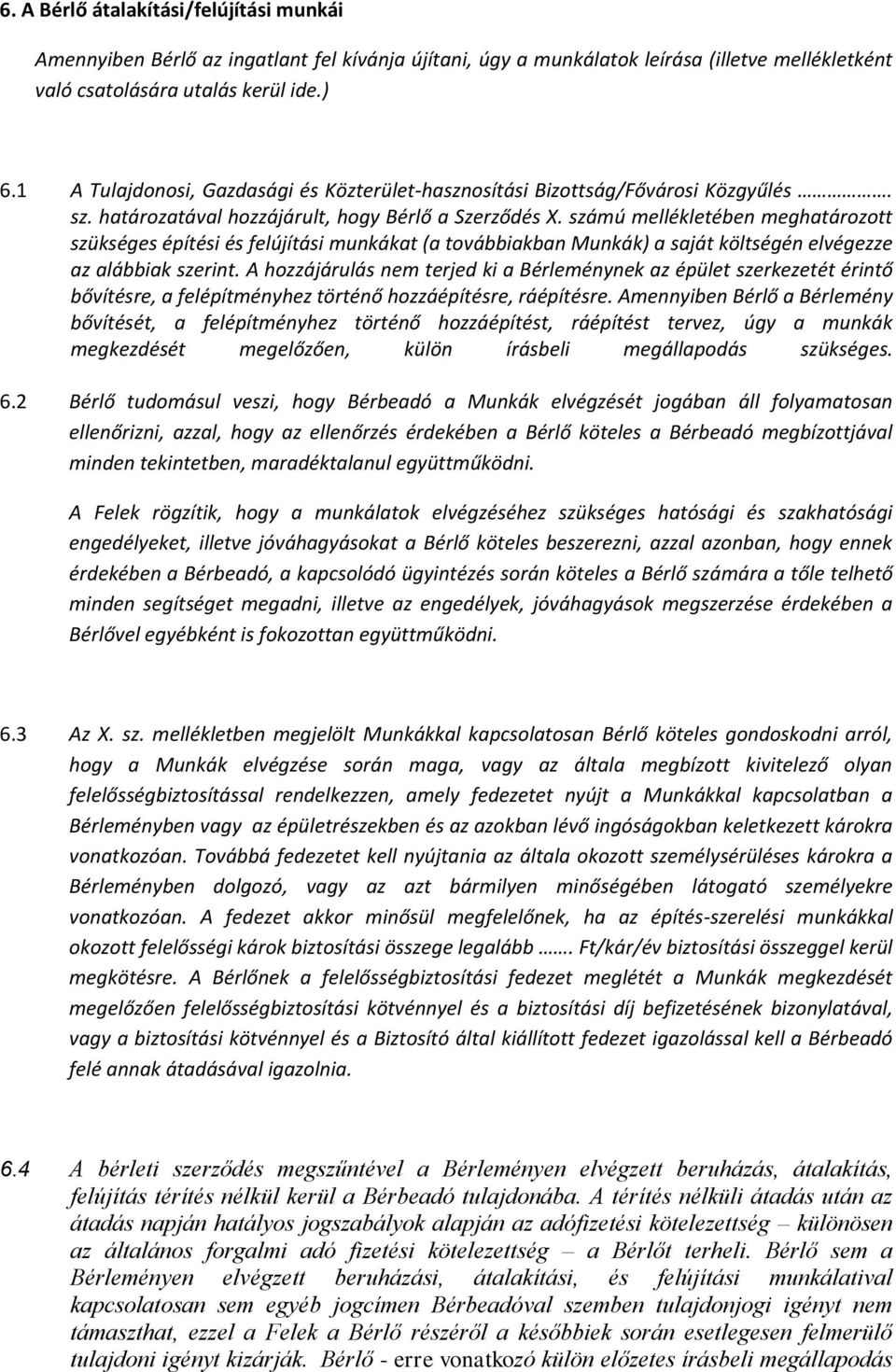 számú mellékletében meghatározott szükséges építési és felújítási munkákat (a továbbiakban Munkák) a saját költségén elvégezze az alábbiak szerint.