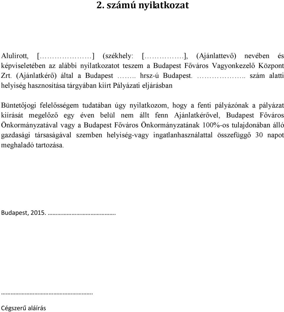 .. szám alatti helyiség hasznosítása tárgyában kiírt Pályázati eljárásban Büntetőjogi felelősségem tudatában úgy nyilatkozom, hogy a fenti pályázónak a pályázat kiírását