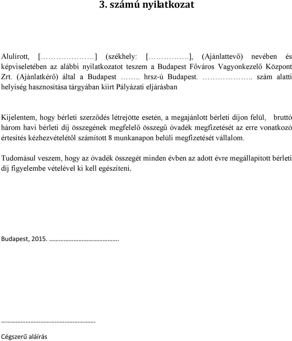 .. szám alatti helyiség hasznosítása tárgyában kiírt Pályázati eljárásban Kijelentem, hogy bérleti szerződés létrejötte esetén, a megajánlott bérleti díjon felül, bruttó három havi