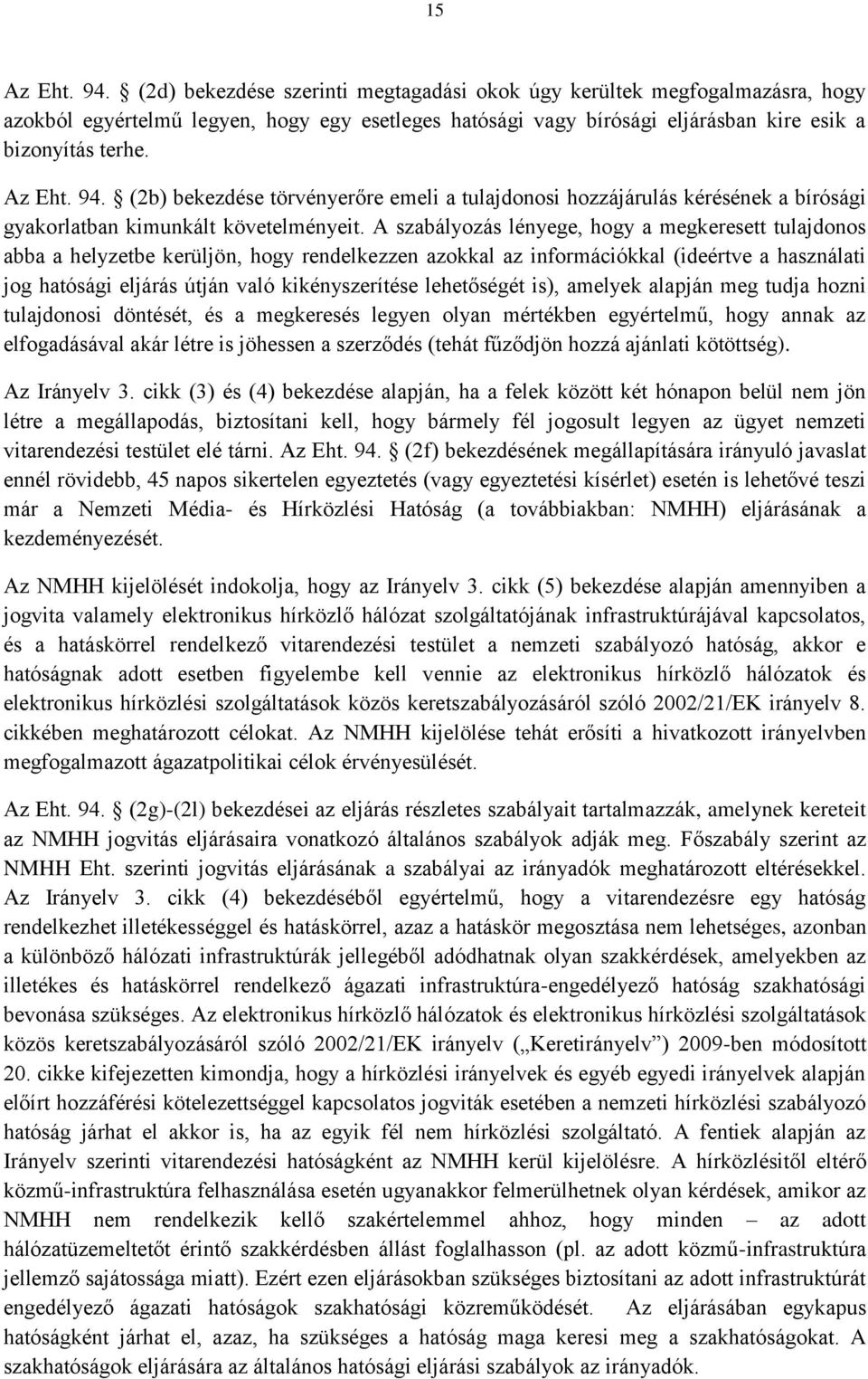 A szabályozás lényege, hogy a megkeresett tulajdonos abba a helyzetbe kerüljön, hogy rendelkezzen azokkal az információkkal (ideértve a használati jog hatósági eljárás útján való kikényszerítése