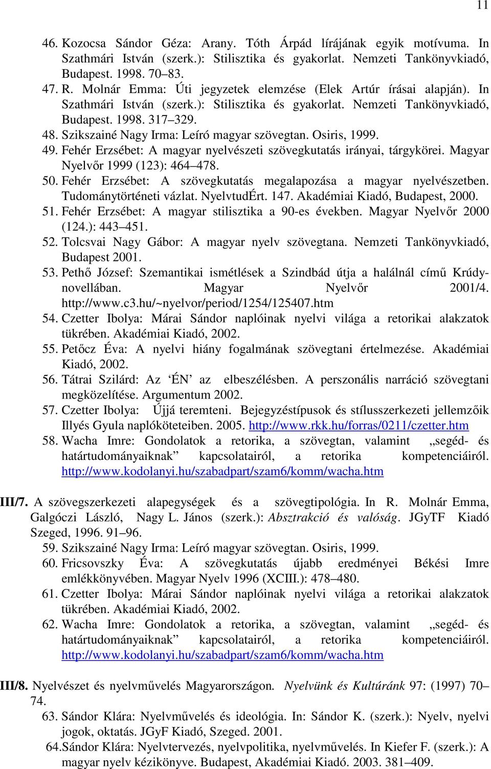 Szikszainé Nagy Irma: Leíró magyar szövegtan. Osiris, 1999. 49. Fehér Erzsébet: A magyar nyelvészeti szövegkutatás irányai, tárgykörei. Magyar Nyelvır 1999 (123): 464 478. 50.