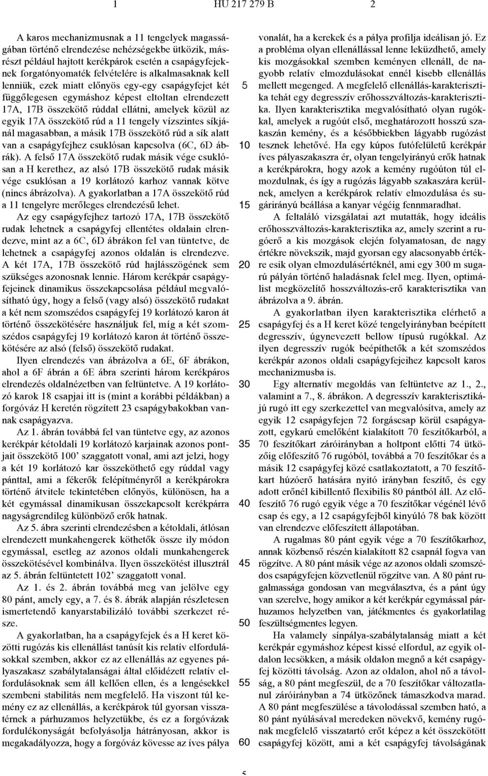 rúd a 11 tengely vízszintes síkjánál magasabban, a másik 17B összekötõ rúd a sík alatt van a csapágyfejhez csuklósan kapcsolva (6C, 6D ábrák).