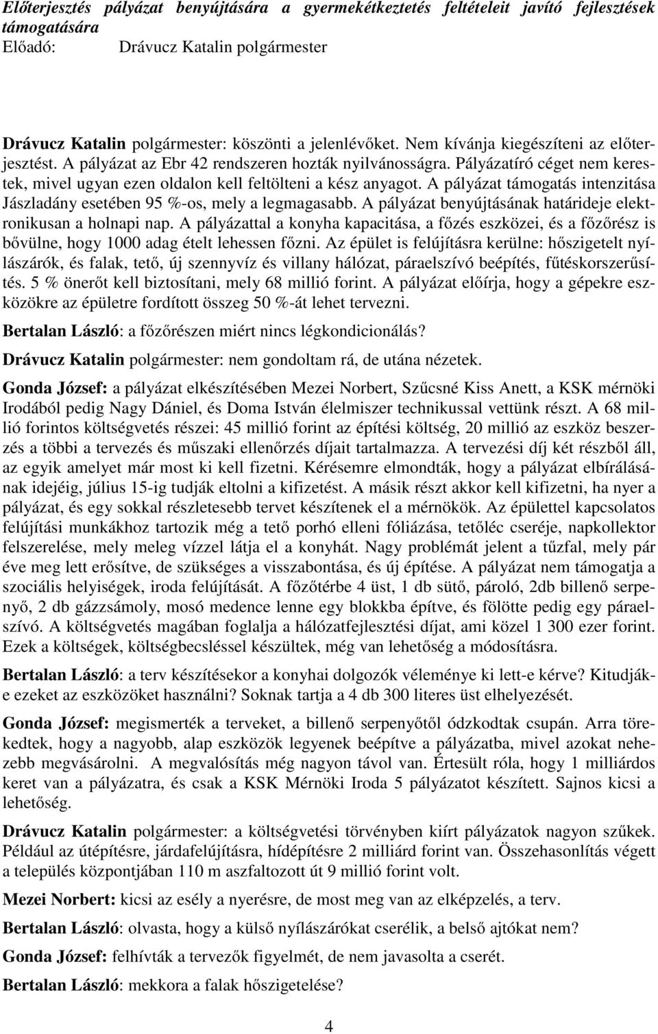 A pályázat támogatás intenzitása Jászladány esetében 95 %-os, mely a legmagasabb. A pályázat benyújtásának határideje elektronikusan a holnapi nap.