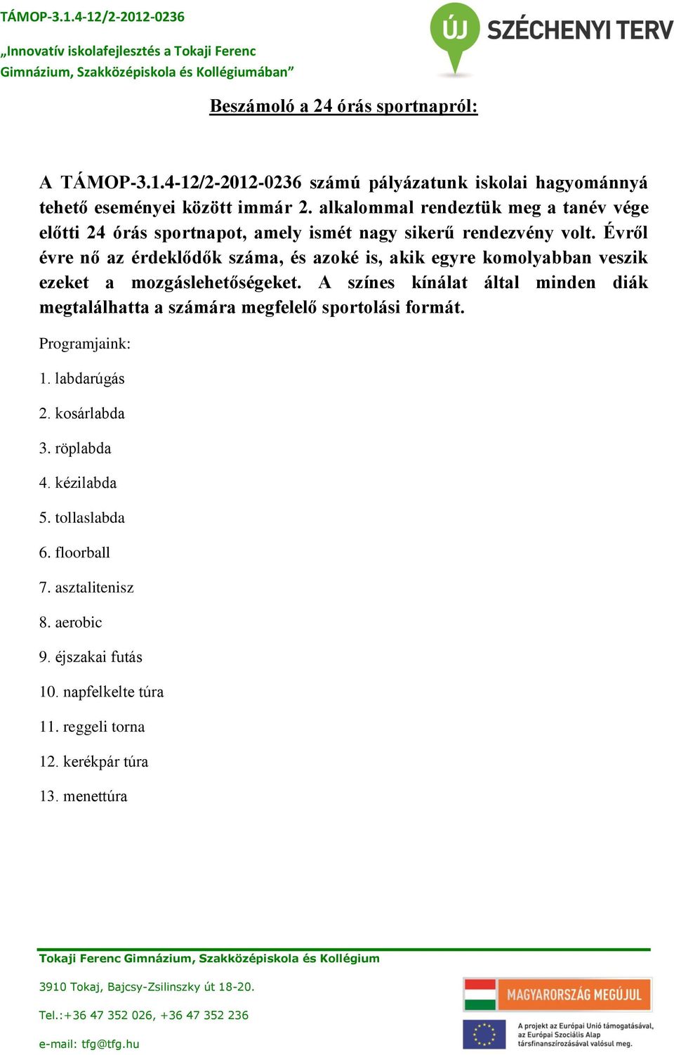 Évről évre nő az érdeklődők száma, és azoké is, akik egyre komolyabban veszik ezeket a mozgáslehetőségeket.