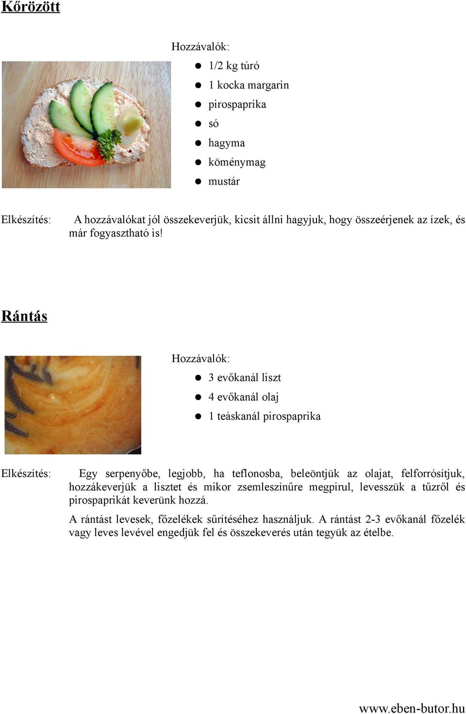 Rántás 3 evőkanál liszt 4 evőkanál olaj 1 teáskanál pirospaprika Egy serpenyőbe, legjobb, ha teflonosba, beleöntjük az olajat, felforrósítjuk,