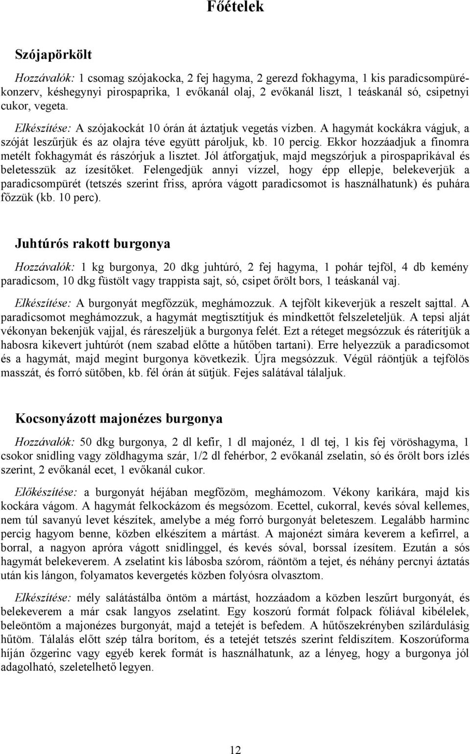 Ekkor hozzáadjuk a finomra metélt fokhagymát és rászórjuk a lisztet. Jól átforgatjuk, majd megszórjuk a pirospaprikával és beletesszük az ízesítőket.