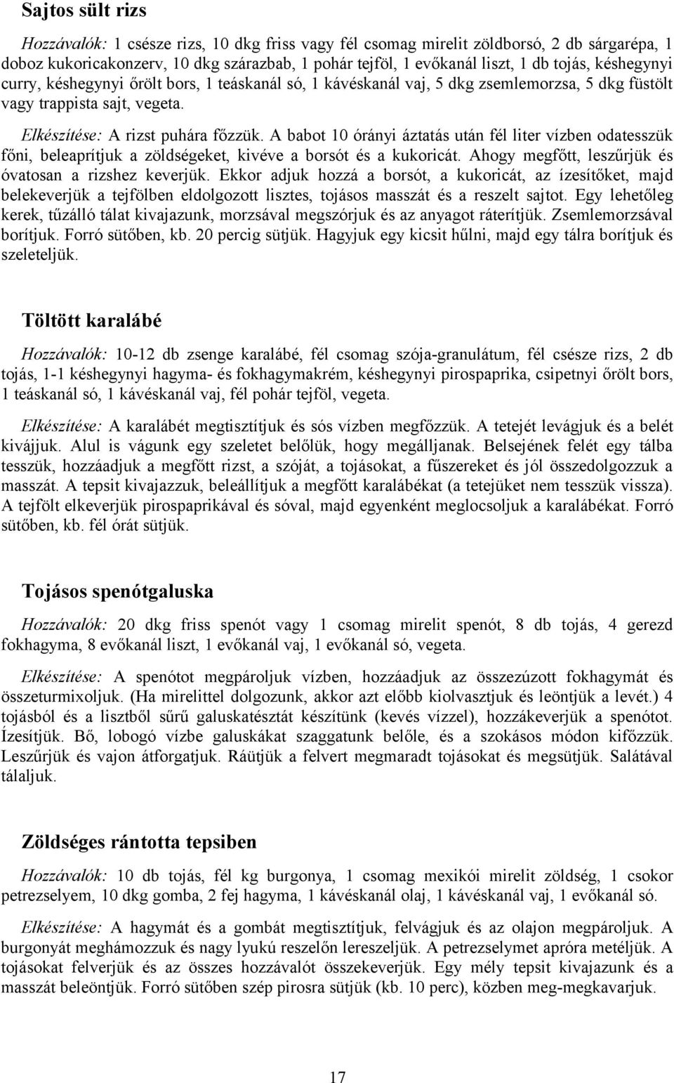 A babot 10 órányi áztatás után fél liter vízben odatesszük főni, beleaprítjuk a zöldségeket, kivéve a borsót és a kukoricát. Ahogy megfőtt, leszűrjük és óvatosan a rizshez keverjük.