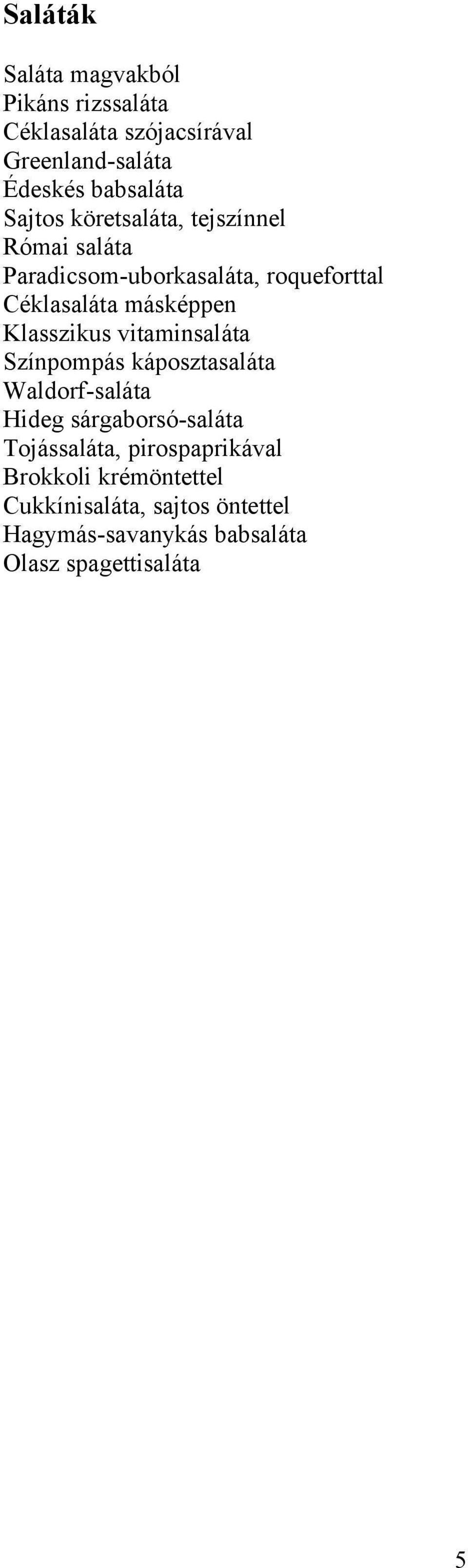 Klasszikus vitaminsaláta Színpompás káposztasaláta Waldorf-saláta Hideg sárgaborsó-saláta Tojássaláta,