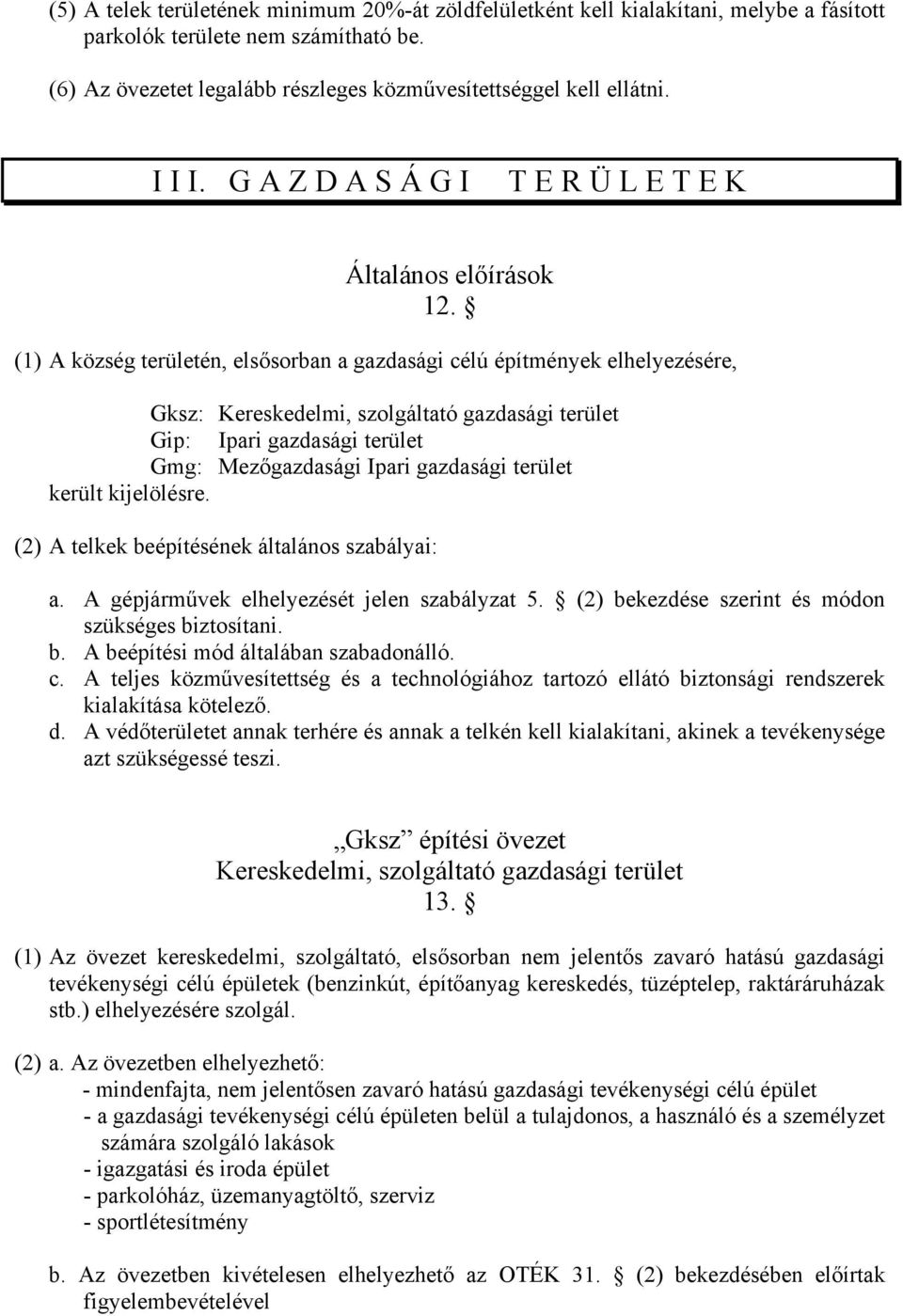 (1) A község területén, elsősorban a gazdasági célú építmények elhelyezésére, Gksz: Kereskedelmi, szolgáltató gazdasági terület Gip: Ipari gazdasági terület Gmg: Mezőgazdasági Ipari gazdasági terület