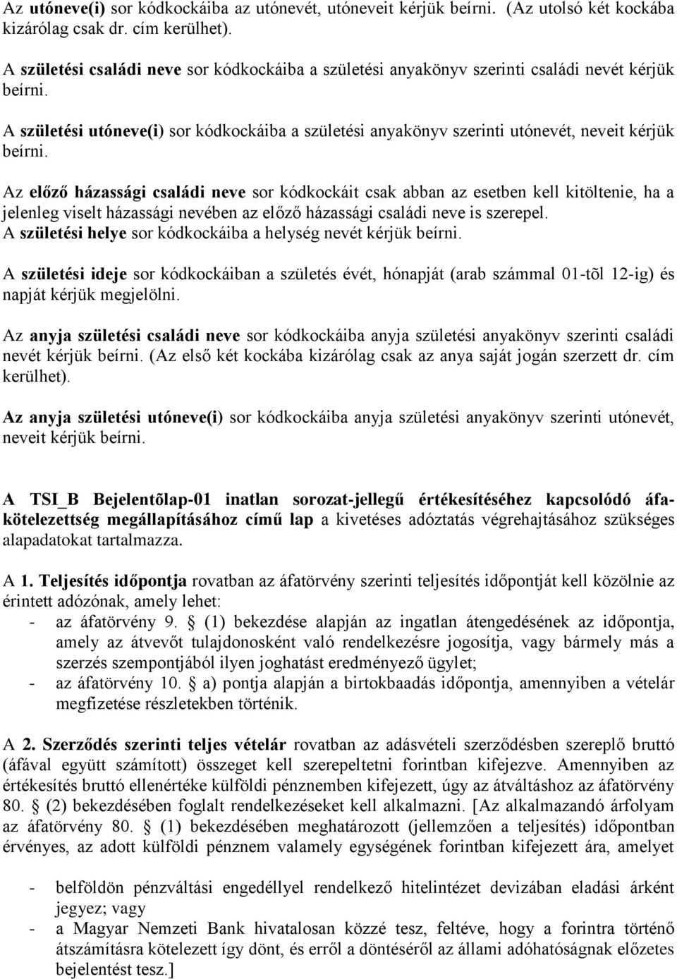 A születési utóneve(i) sor kódkockáiba a születési anyakönyv szerinti utónevét, neveit kérjük beírni.