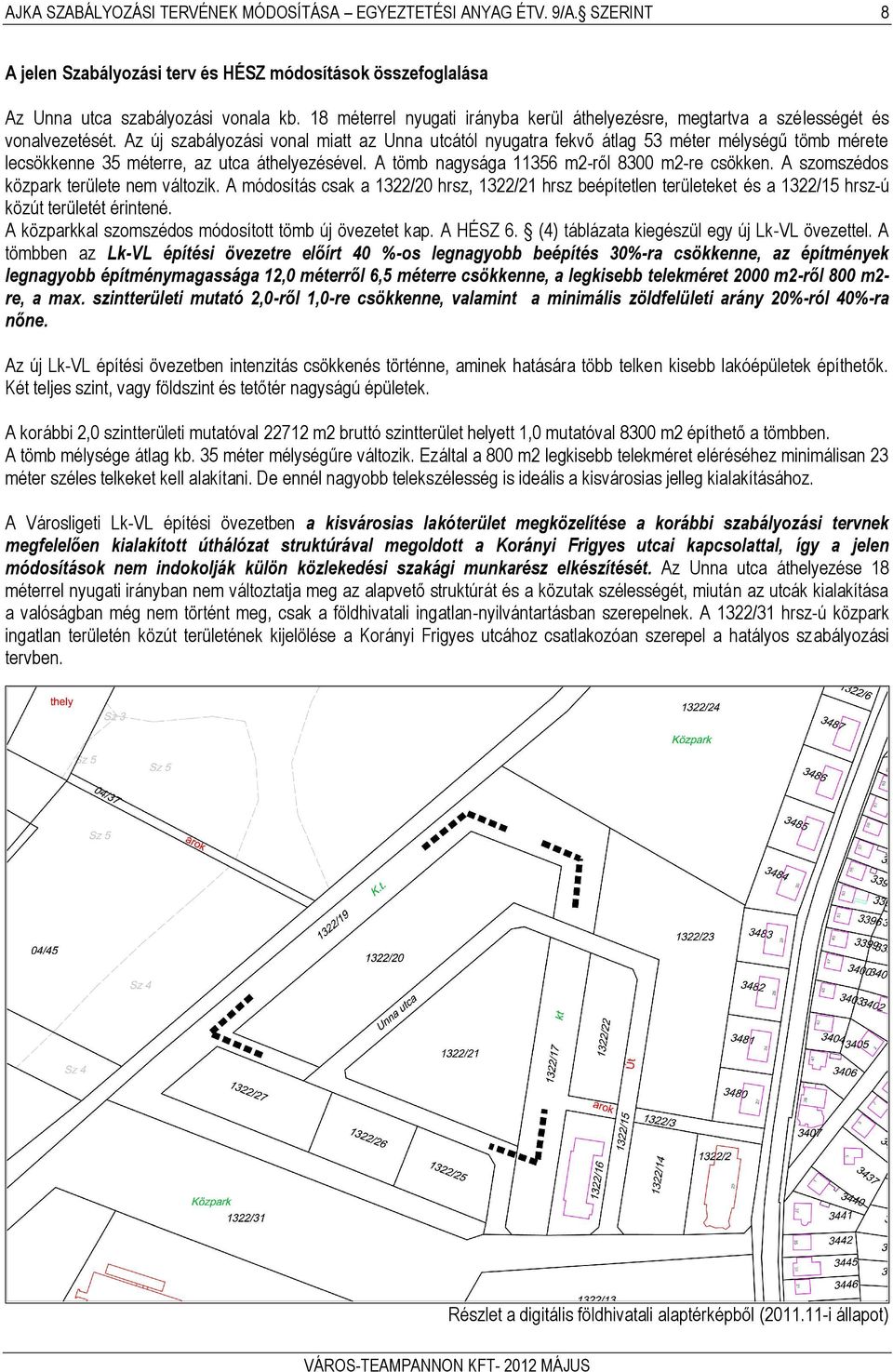 Az új szabályozási vonal miatt az Unna utcától nyugatra fekvő átlag 53 méter mélységű tömb mérete lecsökkenne 35 méterre, az utca áthelyezésével. A tömb nagysága 11356 m2-ről 8300 m2-re csökken.