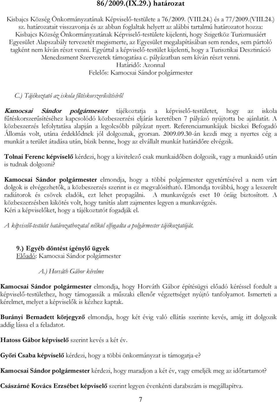 Alapszabály tervezetét megismerte, az Egyesület megalapításában sem rendes, sem pártoló tagként nem kíván részt venni.
