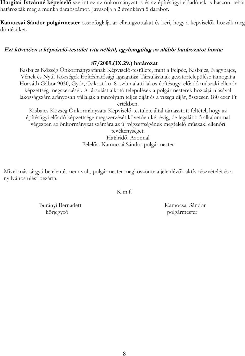 ) határozat Kisbajcs Község Önkormányzatának Képviselő-testülete, mint a Felpéc, Kisbajcs, Nagybajcs, Vének és Nyúl Községek Építéshatósági Igazgatási Társulásának gesztortelepülése támogatja Horváth