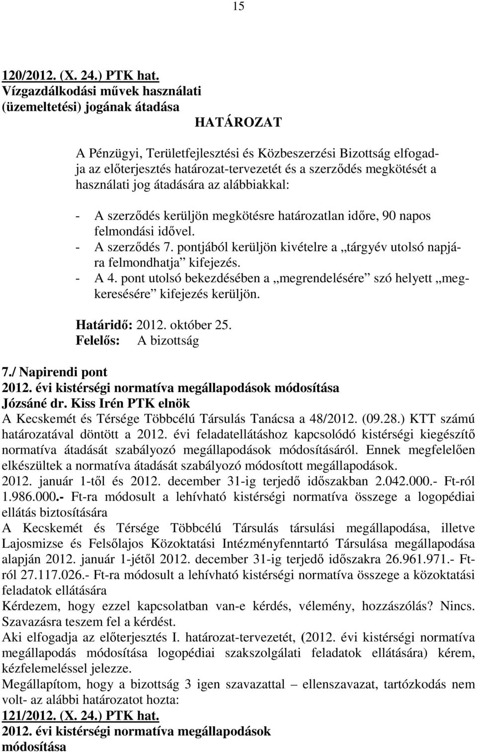 használati jog átadására az alábbiakkal: - A szerzıdés kerüljön megkötésre határozatlan idıre, 90 napos felmondási idıvel. - A szerzıdés 7.