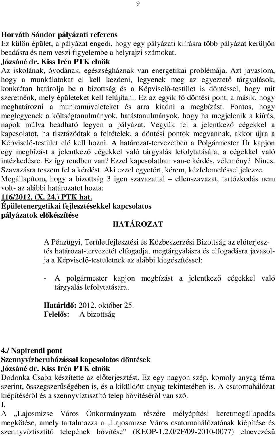 Azt javaslom, hogy a munkálatokat el kell kezdeni, legyenek meg az egyeztetı tárgyalások, konkrétan határolja be a bizottság és a Képviselı-testület is döntéssel, hogy mit szeretnénk, mely épületeket