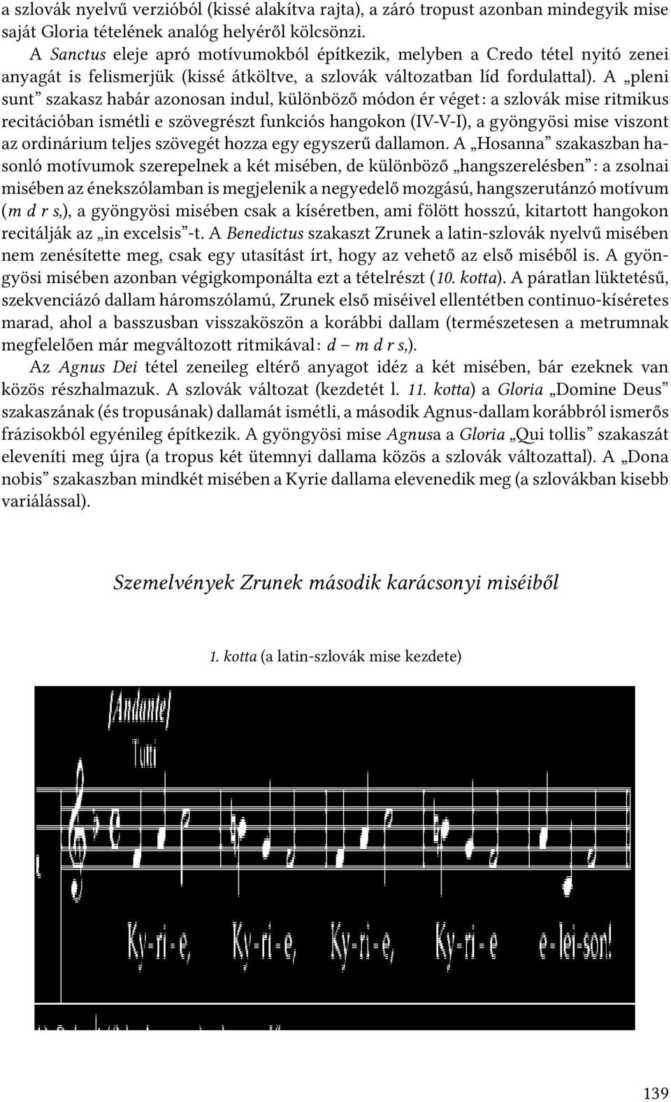 A pleni sunt szakasz habár azonosan indul, különböző módon ér véget: a szlovák mise ritmikus recitációban ismétli e szövegrészt funkciós hangokon (IV-V-I), a gyöngyösi mise viszont az ordinárium