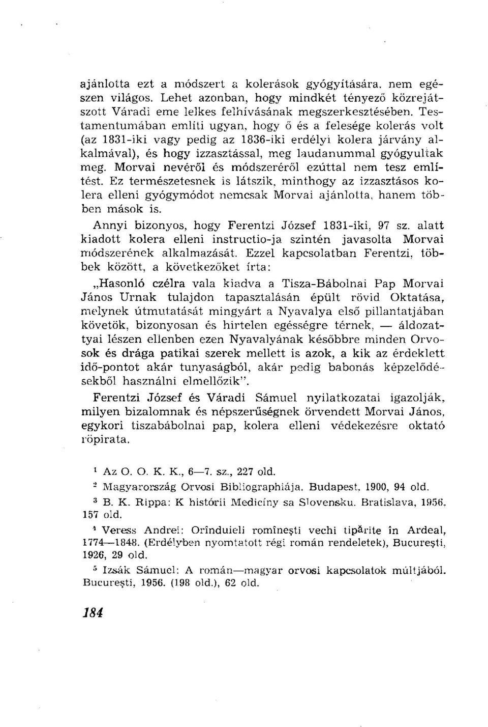 Morvái nevéről és módszeréről ezúttal nem tesz említést. Ez természetesnek is látszik, minthogy az izzasztásos kolera elleni gyógymódot nemcsak Morvái ajánlotta, hanem többen mások is.