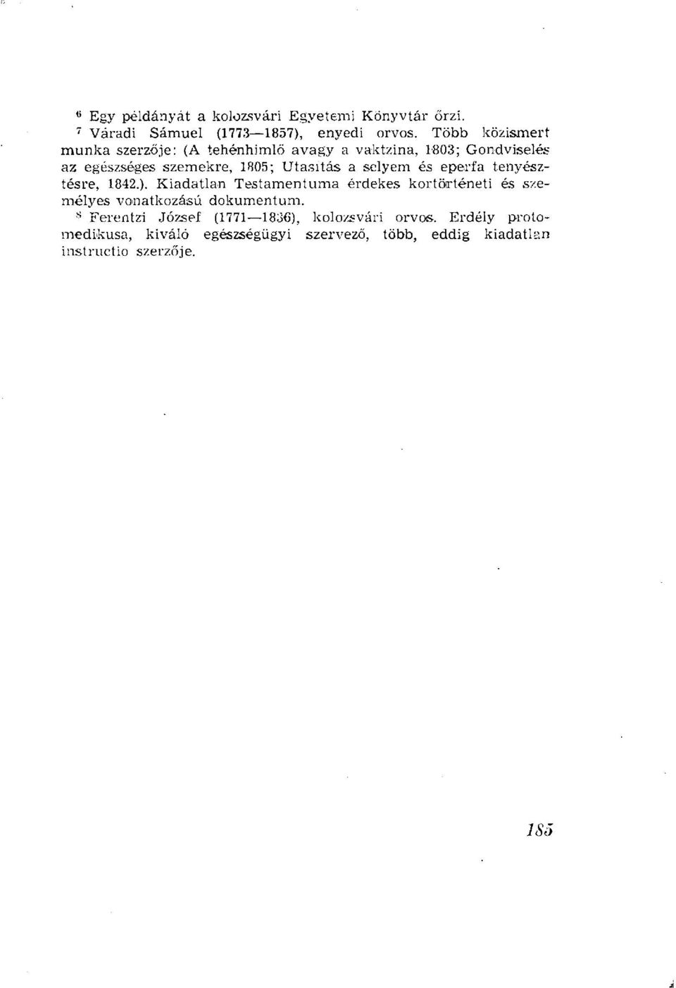 a selyem és eperfa tenyésztésre, 1842.). Kiadatlan Testamentuma érdekes kortörténeti és személyes vonatkozású dokumentum.